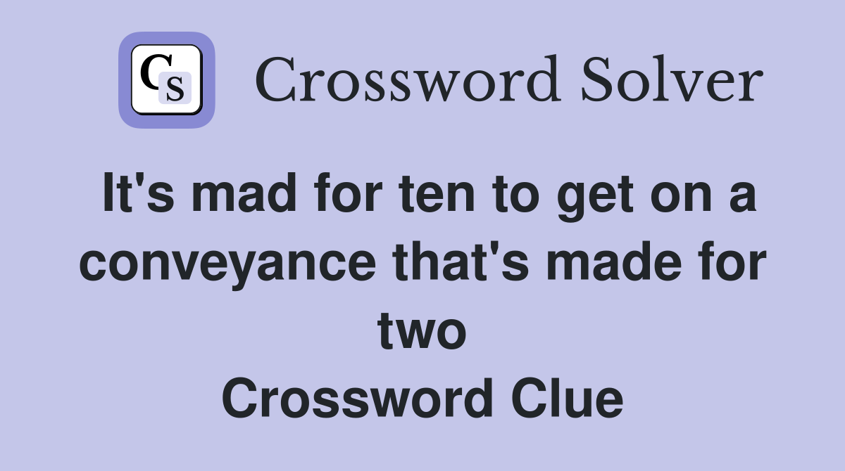 It's mad for ten to get on a conveyance that's made for two Crossword Clue