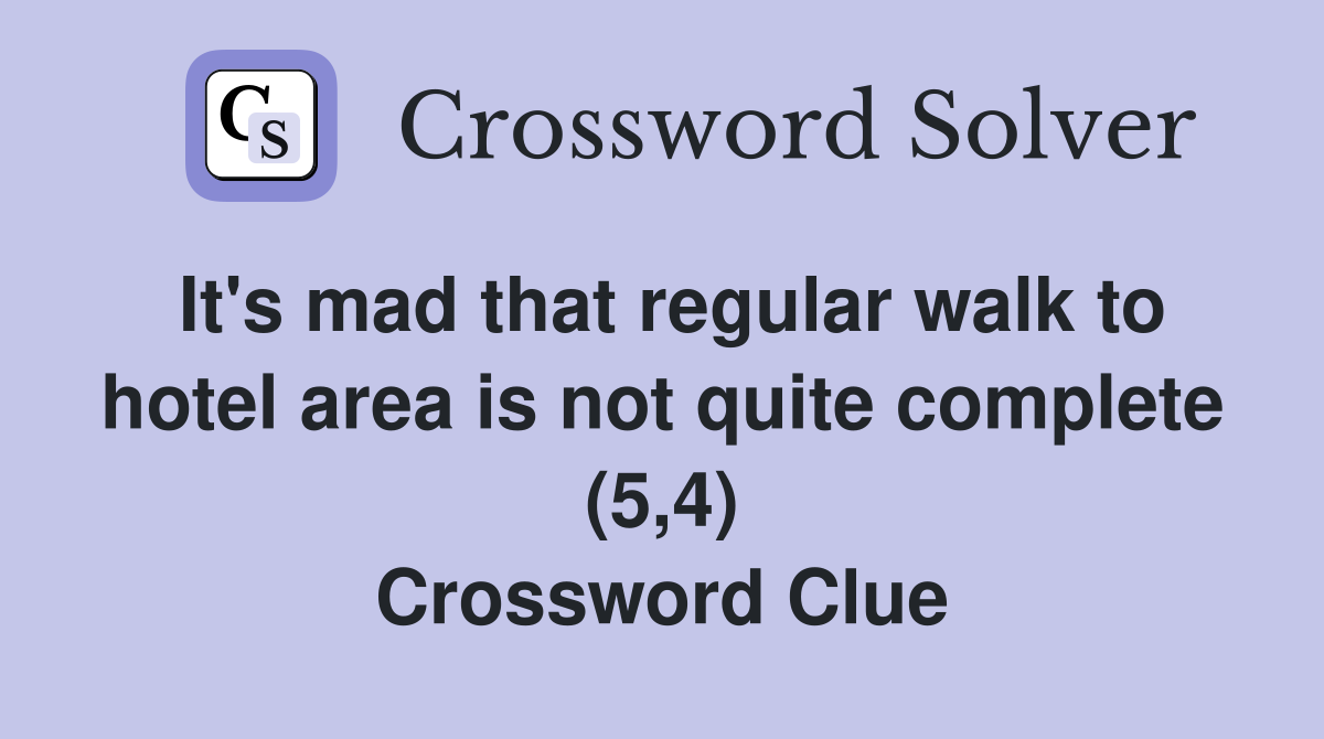 It's mad that regular walk to hotel area is not quite complete (5,4) Crossword Clue