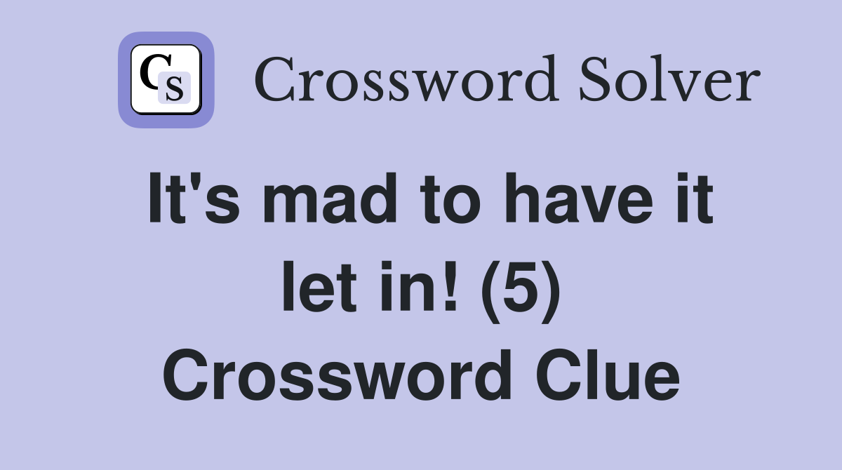 It's mad to have it let in! (5) Crossword Clue