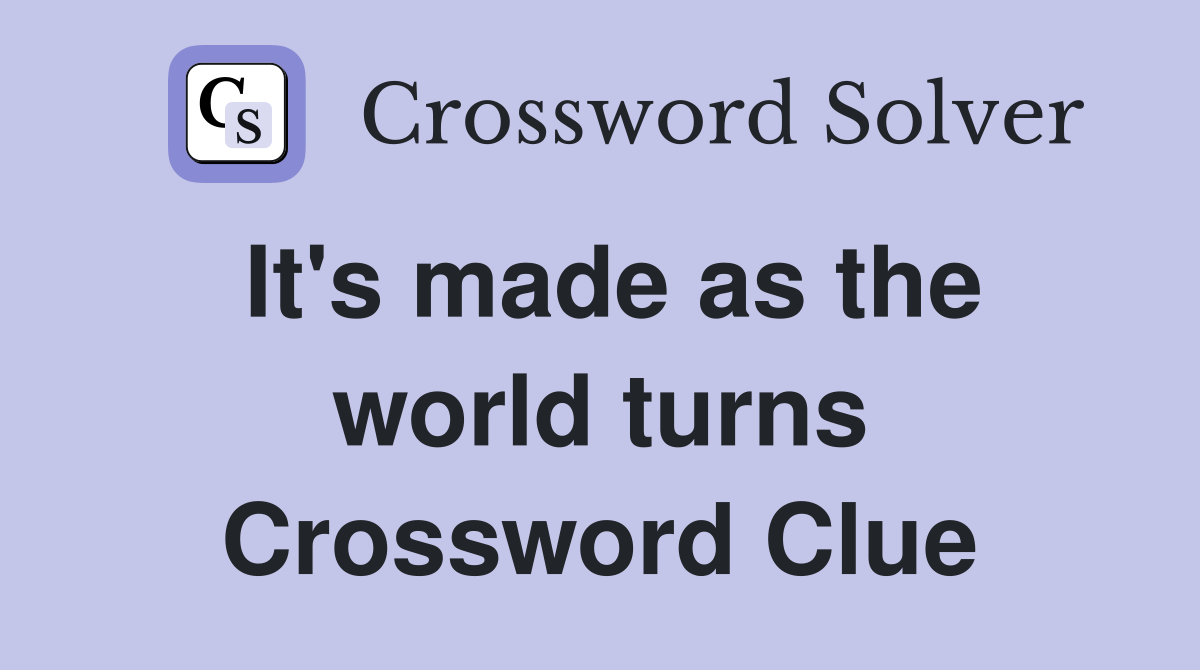 It's made as the world turns Crossword Clue