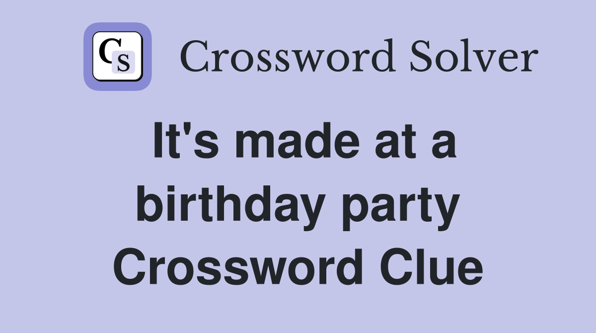 It's made at a birthday party Crossword Clue