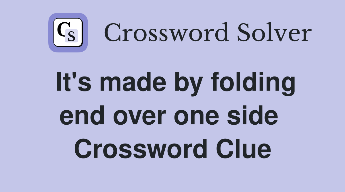 It's made by folding end over one side  Crossword Clue