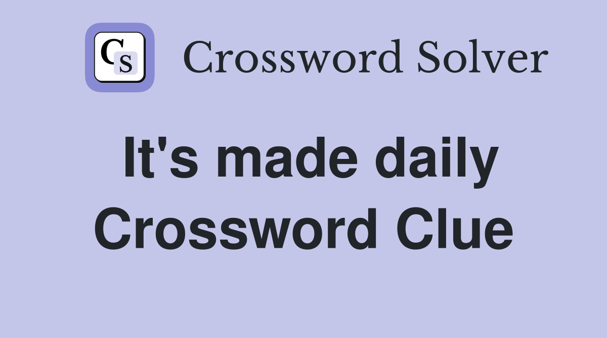 It's made daily Crossword Clue