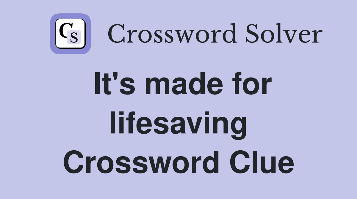It's made for lifesaving Crossword Clue