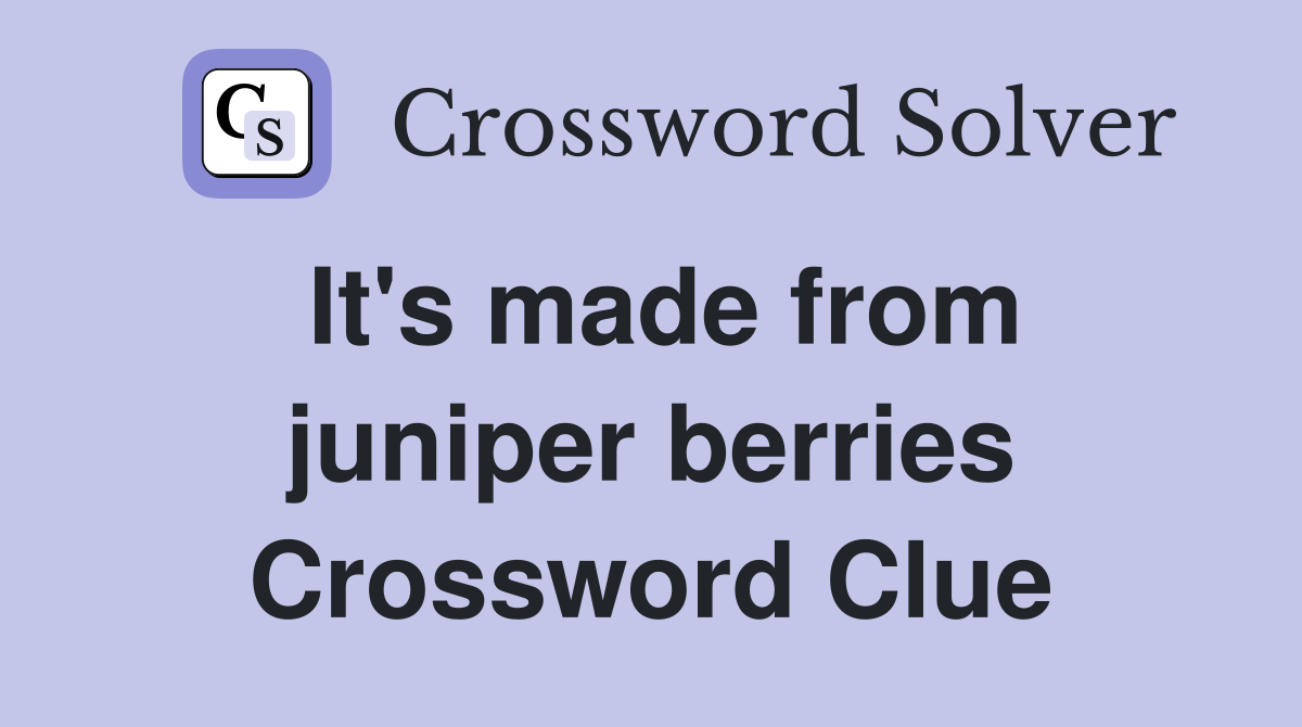 It's made from juniper berries Crossword Clue
