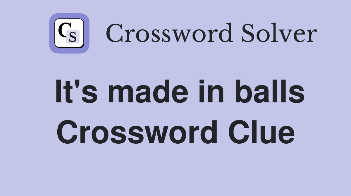 It's made in balls Crossword Clue