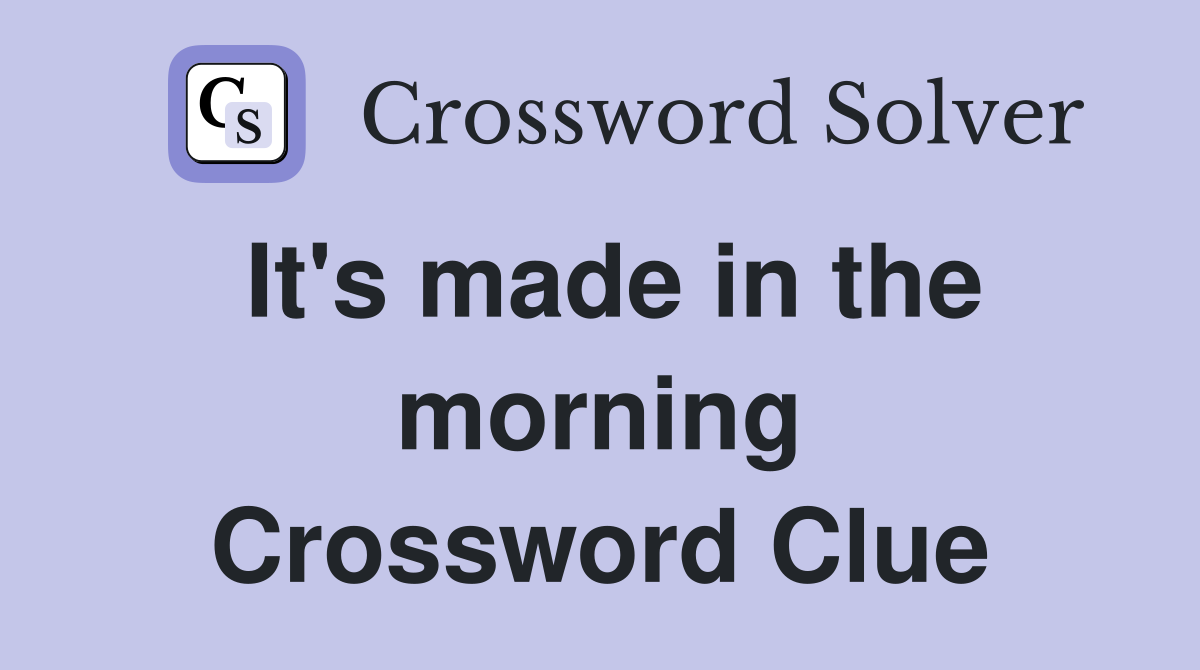 It's made in the morning Crossword Clue