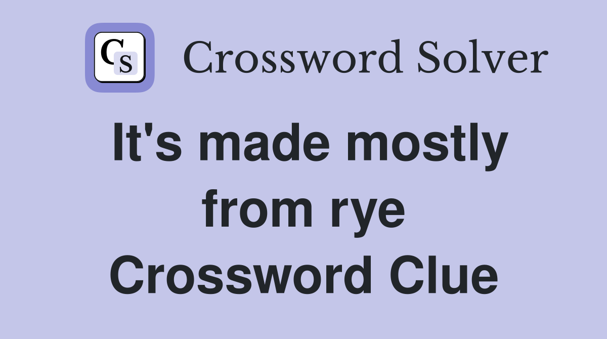 It's made mostly from rye Crossword Clue