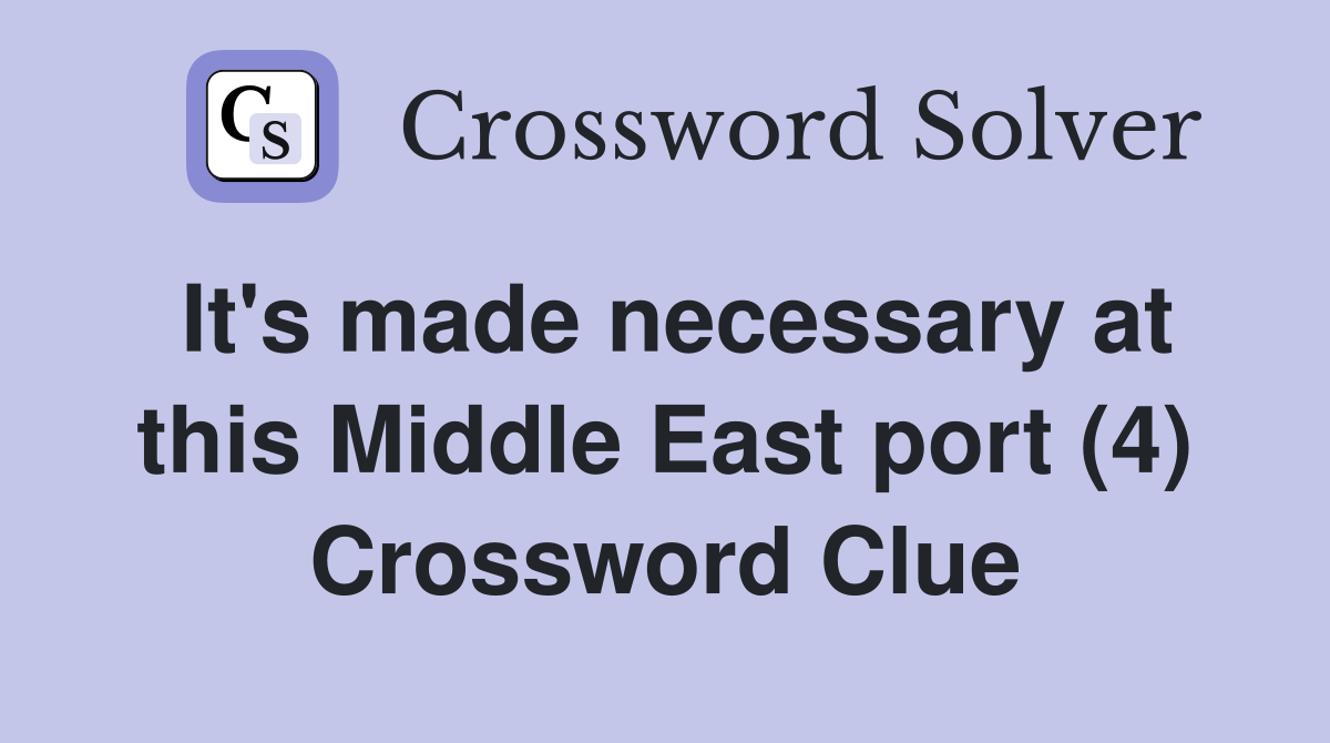 It's made necessary at this Middle East port (4) Crossword Clue