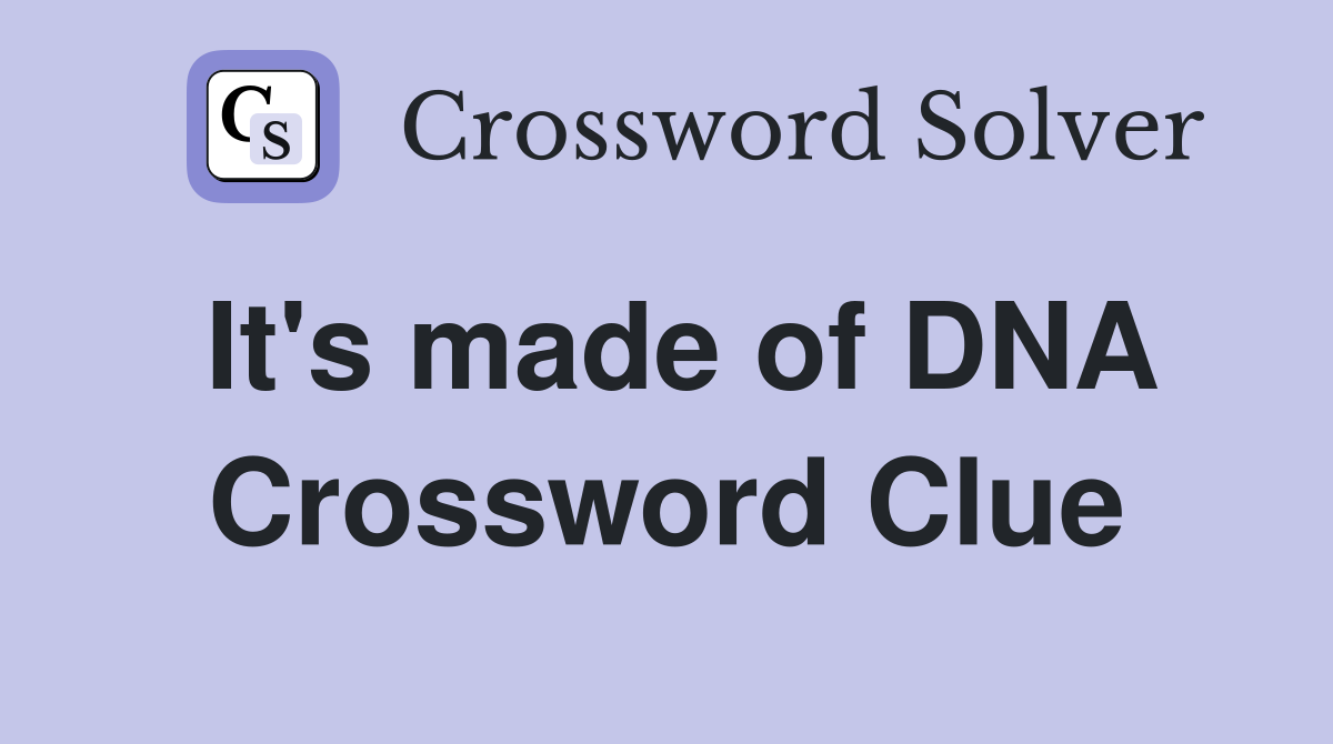 It's made of DNA Crossword Clue