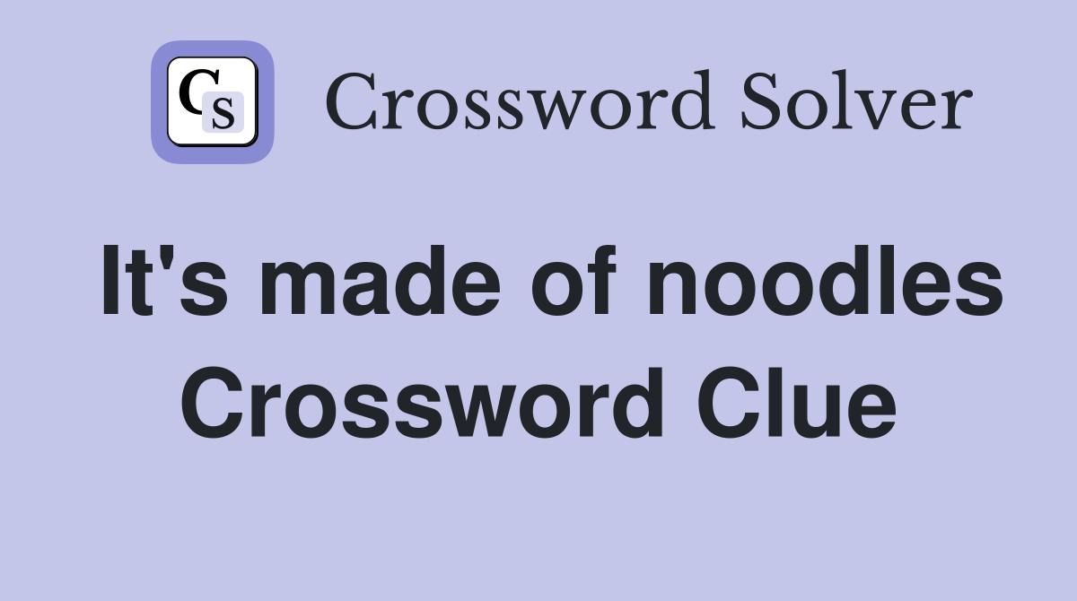 It's made of noodles Crossword Clue