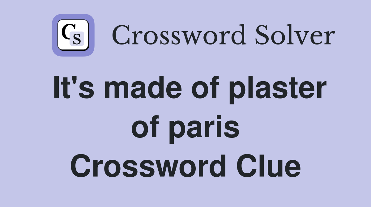 It's made of plaster of paris Crossword Clue