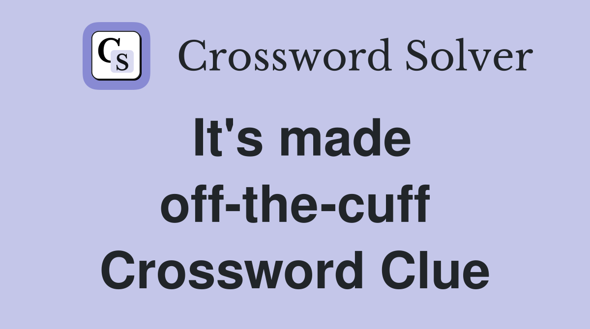 It's made off-the-cuff Crossword Clue