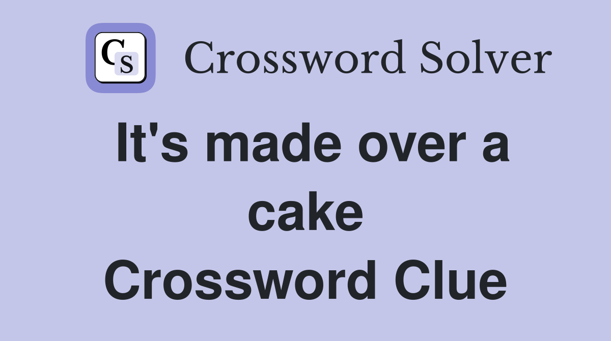 It's made over a cake Crossword Clue