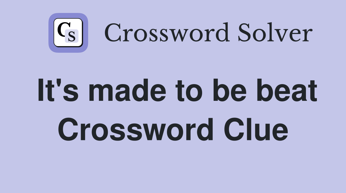 It's made to be beat Crossword Clue