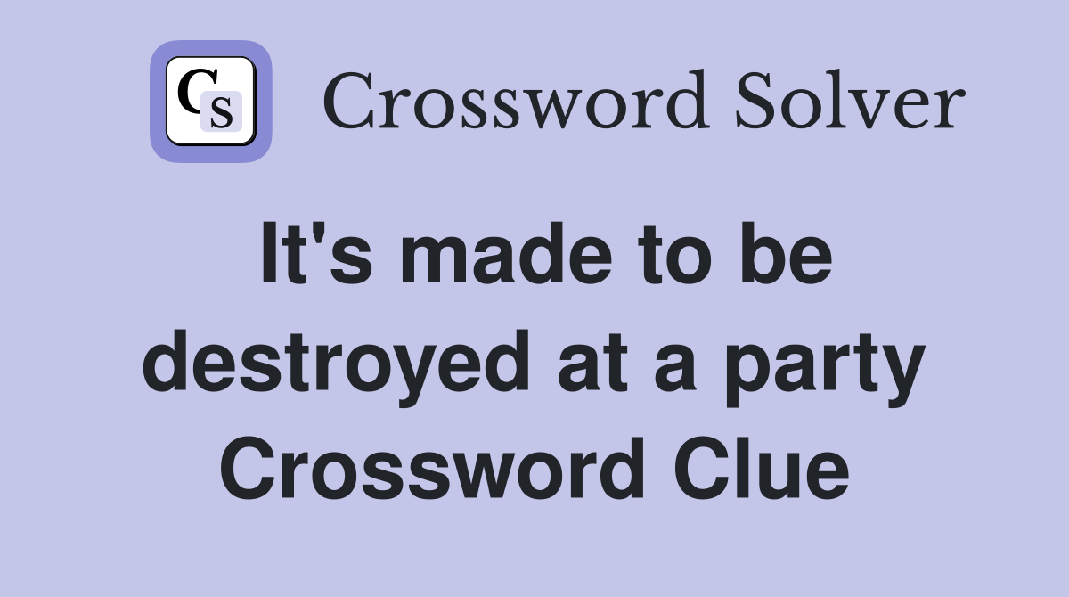 It's made to be destroyed at a party Crossword Clue