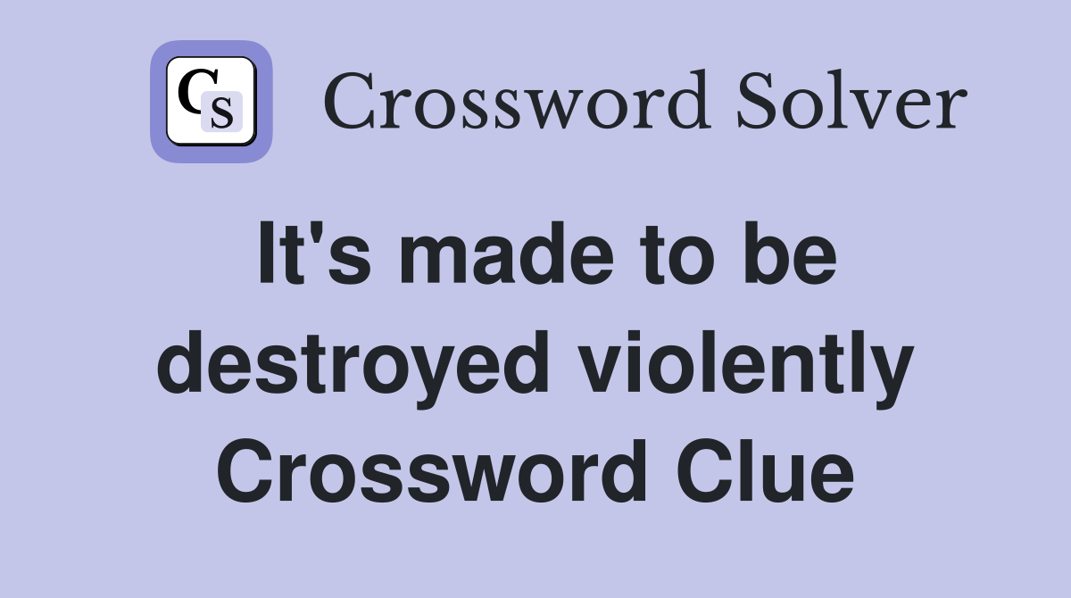 It's made to be destroyed violently Crossword Clue