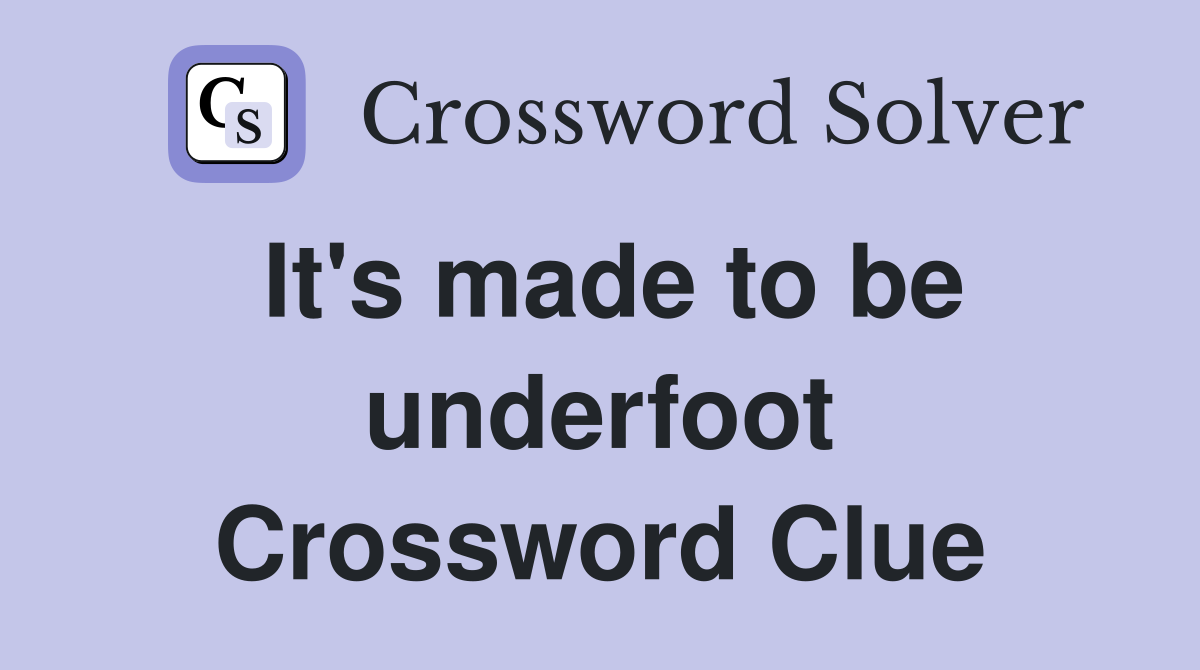 It's made to be underfoot Crossword Clue