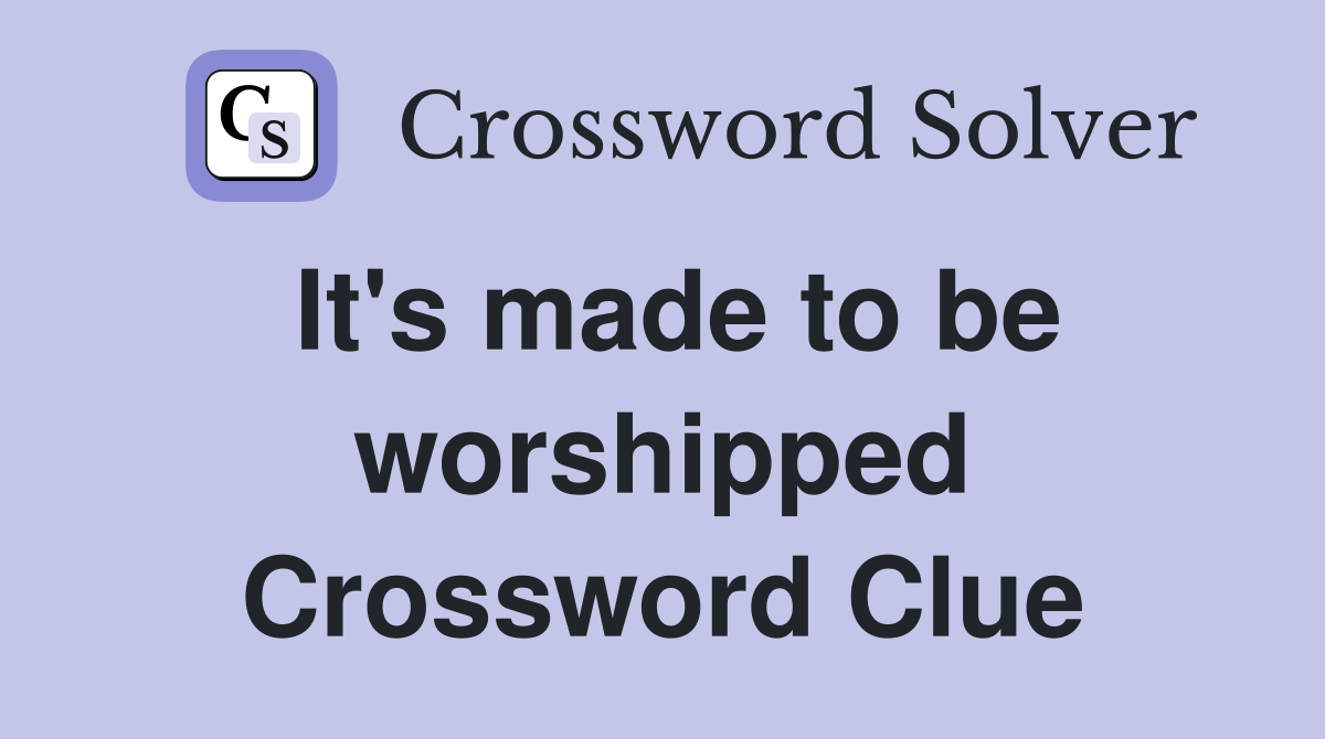 It's made to be worshipped Crossword Clue