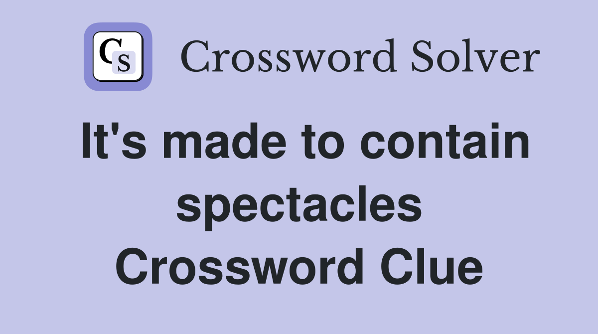 It's made to contain spectacles Crossword Clue