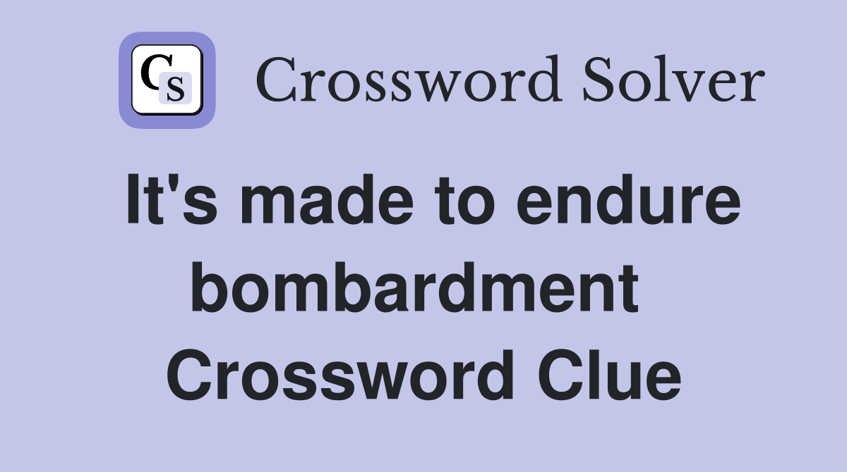 It's made to endure bombardment  Crossword Clue