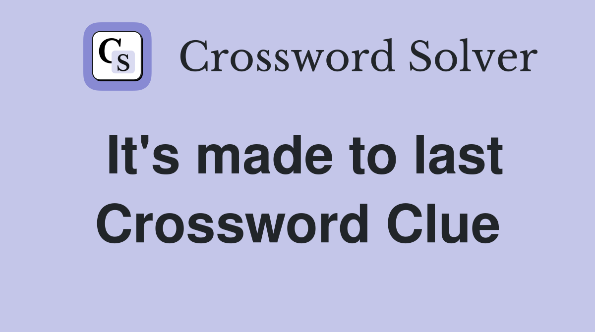 It's made to last Crossword Clue