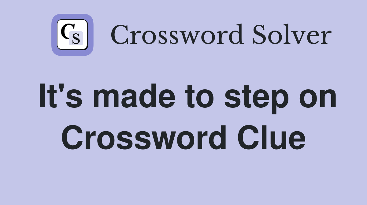 It's made to step on Crossword Clue