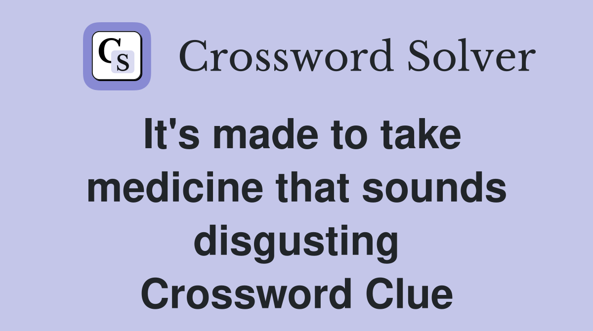 It's made to take medicine that sounds disgusting Crossword Clue