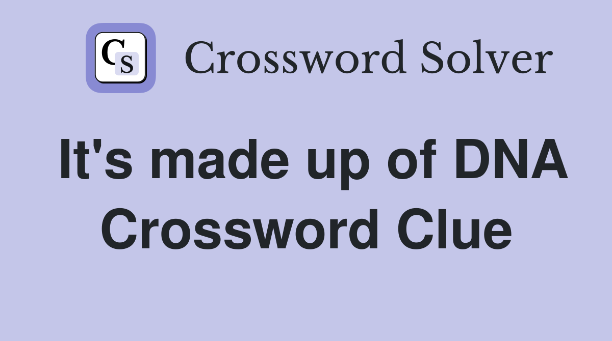 It's made up of DNA Crossword Clue