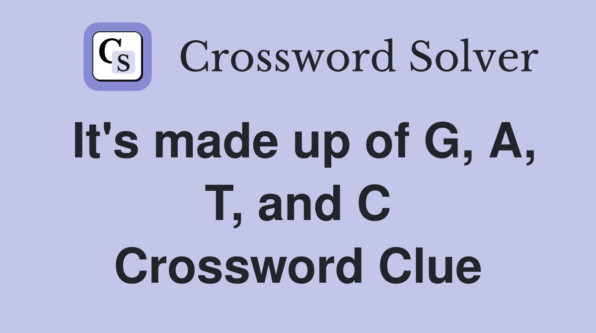 It's made up of G, A, T, and C Crossword Clue