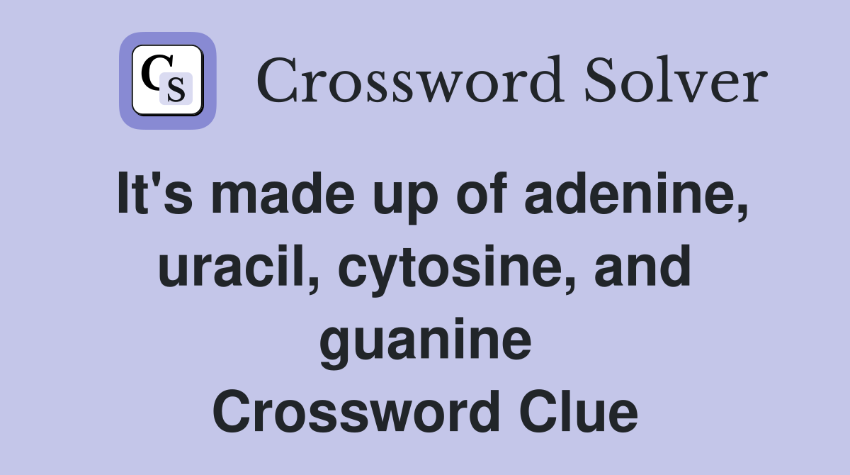 It's made up of adenine, uracil, cytosine, and guanine Crossword Clue