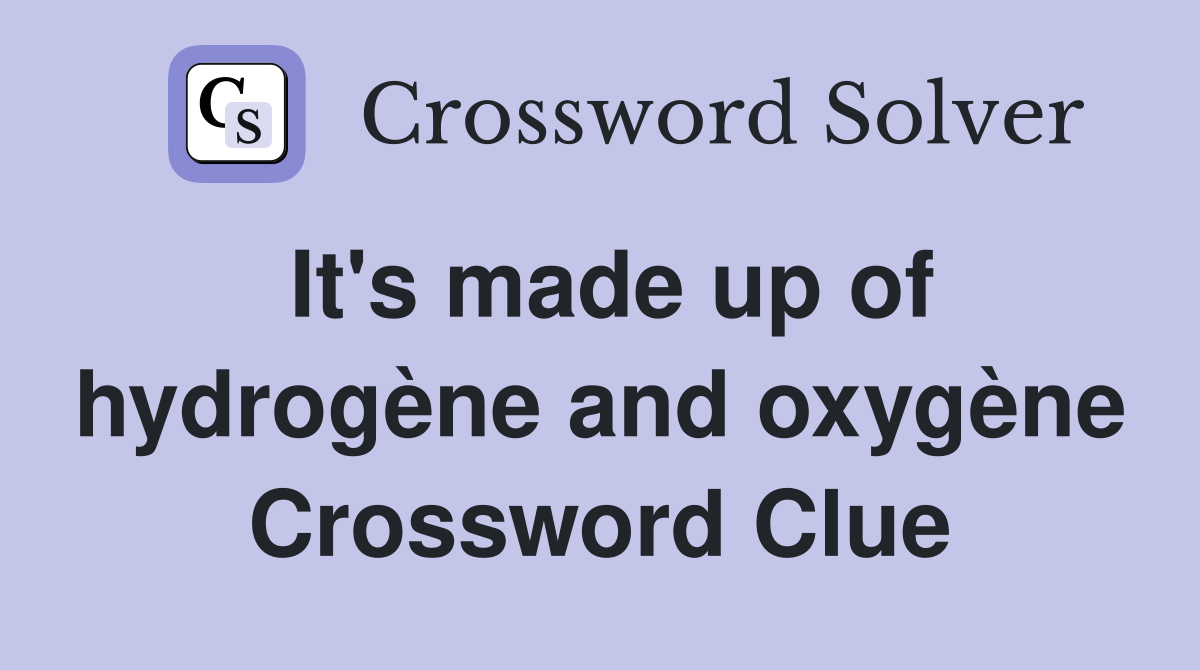 It's made up of hydrogène and oxygène Crossword Clue