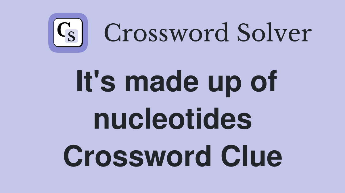 It's made up of nucleotides Crossword Clue
