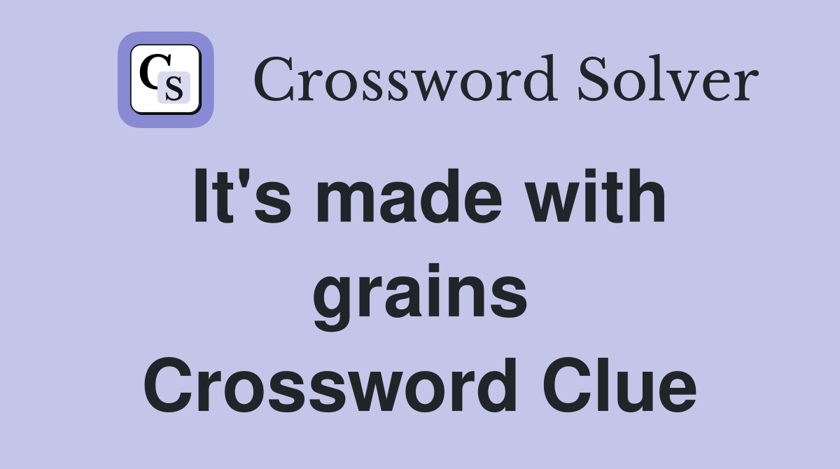 It's made with grains Crossword Clue