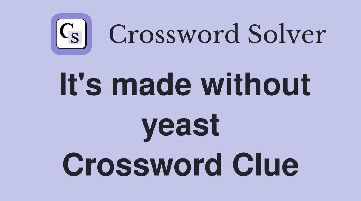 It's made without yeast Crossword Clue