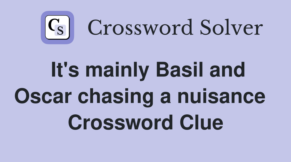It's mainly Basil and Oscar chasing a nuisance   Crossword Clue