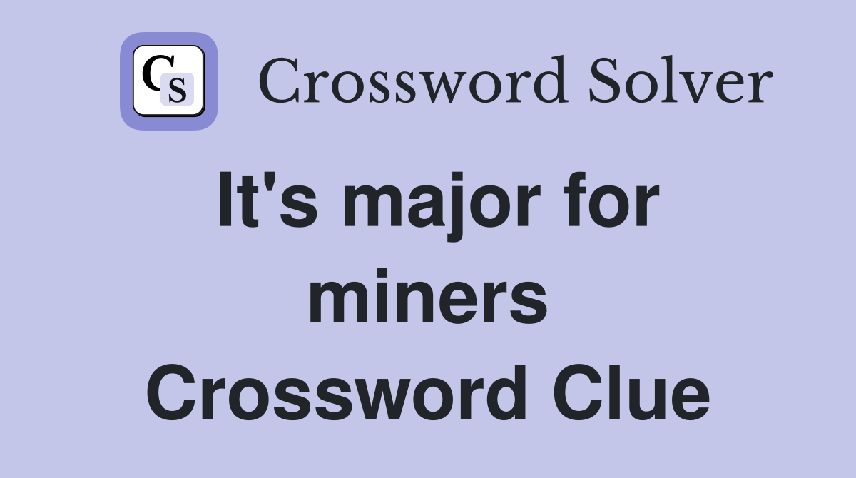 It's major for miners Crossword Clue