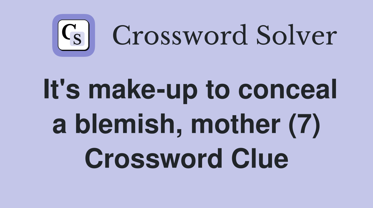 It's make-up to conceal a blemish, mother (7) Crossword Clue