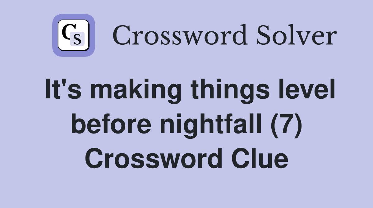 It's making things level before nightfall (7) Crossword Clue