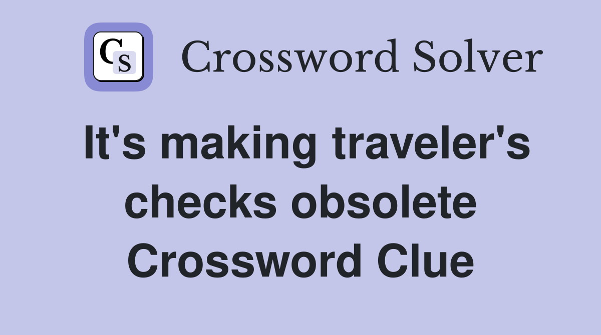 It's making traveler's checks obsolete Crossword Clue