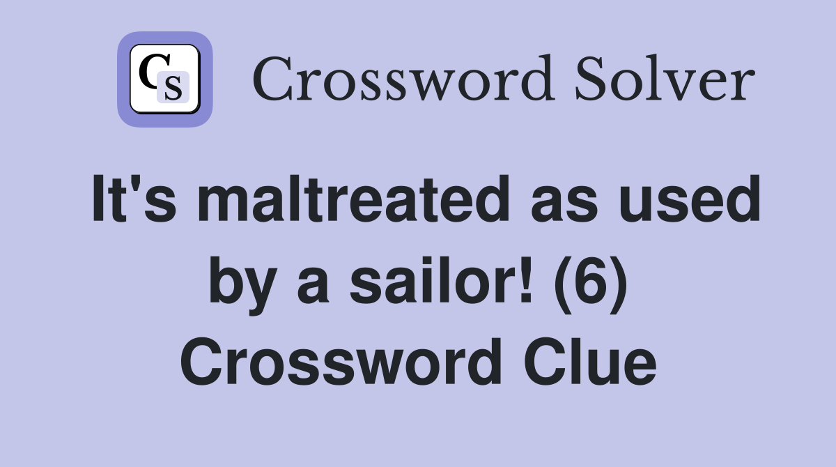 It's maltreated as used by a sailor! (6) Crossword Clue