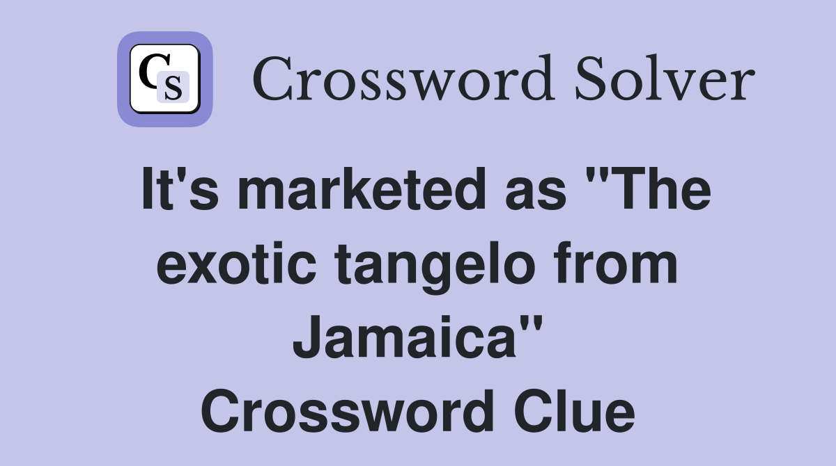 It's marketed as "The exotic tangelo from Jamaica" Crossword Clue