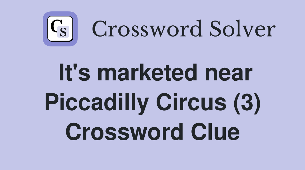 It's marketed near Piccadilly Circus (3) Crossword Clue