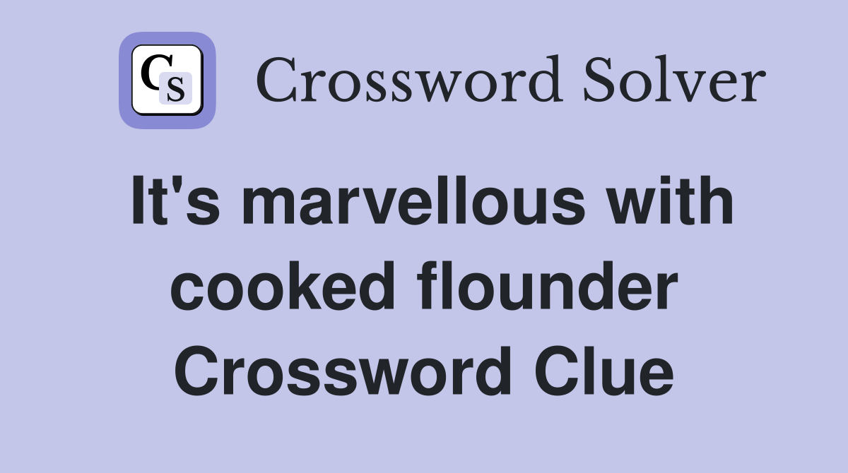 It's marvellous with cooked flounder Crossword Clue
