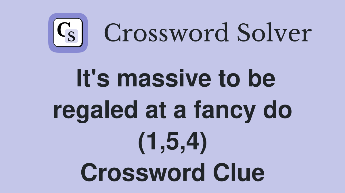 It's massive to be regaled at a fancy do (1,5,4) Crossword Clue