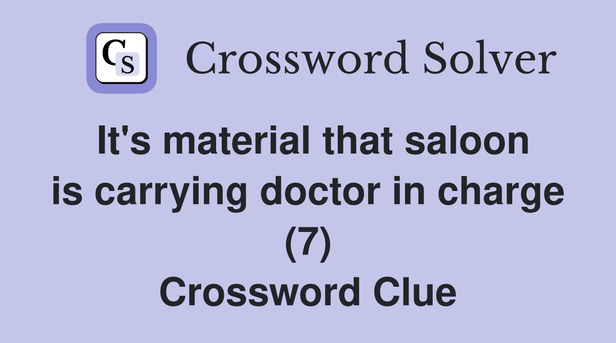 It's material that saloon is carrying doctor in charge (7) Crossword Clue