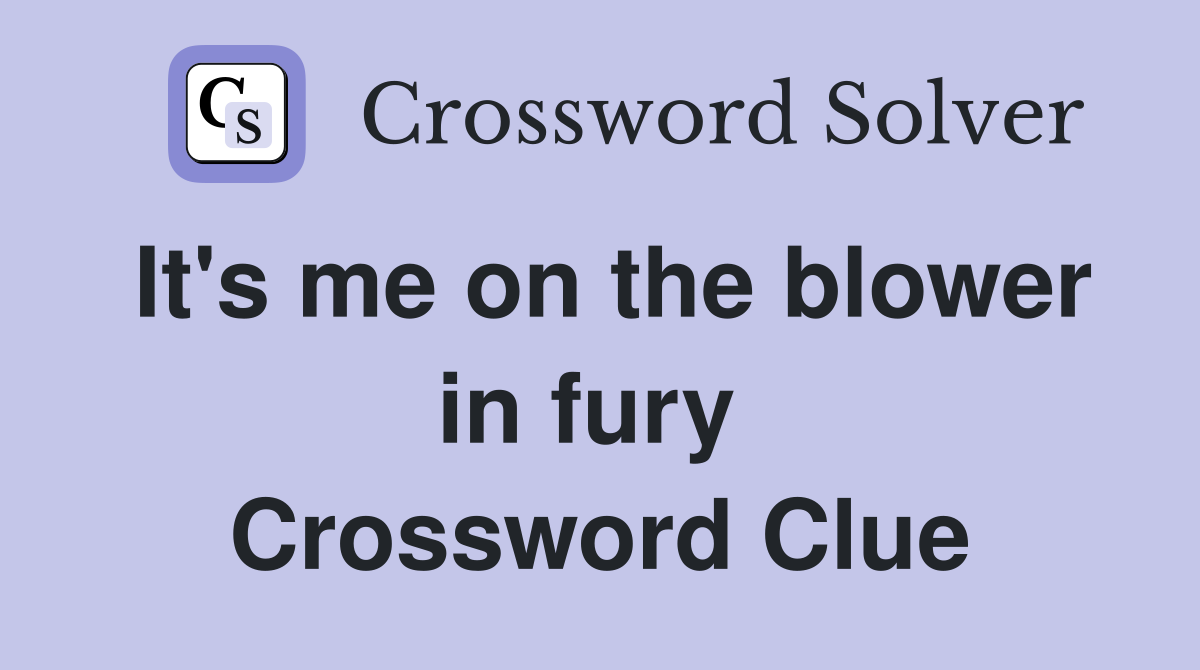 It's me on the blower in fury  Crossword Clue