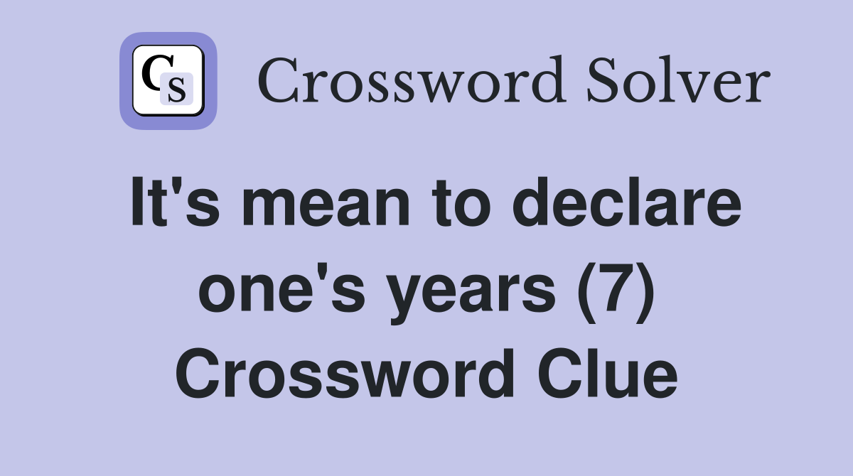 It's mean to declare one's years (7) Crossword Clue