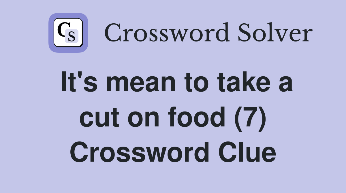 It's mean to take a cut on food (7) Crossword Clue