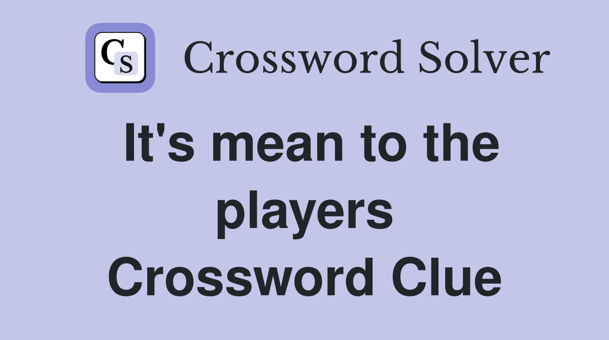 It's mean to the players Crossword Clue
